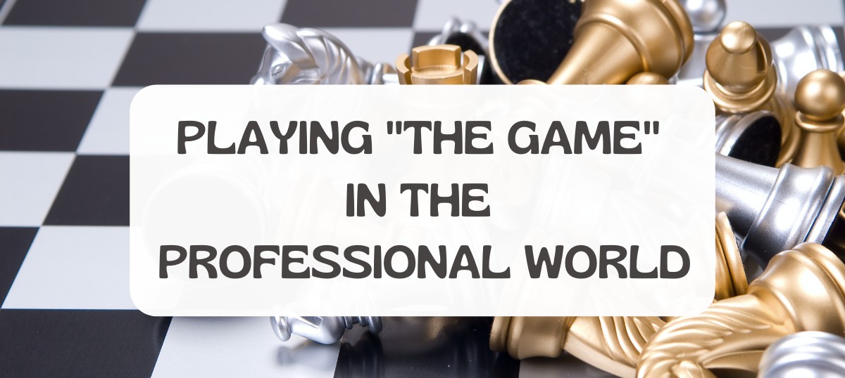 Playing “The Game” in the Professional World